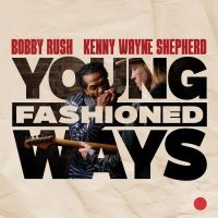 Bobby Rush And Kenny Wayne Shepherd - Young Fashioned Ways in the group OUR PICKS / Friday Releases / 2025-03-21 at Bengans Skivbutik AB (5578814)