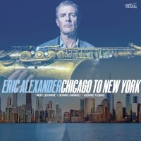 Eric Alexander - Chicago To New York in the group OUR PICKS / Friday Releases / 2025-04-04 at Bengans Skivbutik AB (5590038)