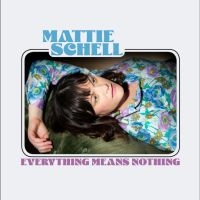 Mattie Schell - Everything Means Nothing in the group OUR PICKS / Friday Releases / 2025-04-25 at Bengans Skivbutik AB (5591910)