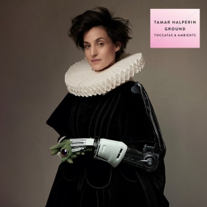 Tamar Halperin - Ground - Toccatas & Ambients in the group CD / Upcoming releases / Classical at Bengans Skivbutik AB (5593250)