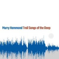Hammond Murry - Trail Songs Of The Deep in the group CD / Upcoming releases / Country at Bengans Skivbutik AB (5594247)