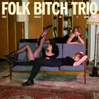 Folk Bitch Trio - Now Would Be A Good Time in the group CD / Upcoming releases / Pop-Rock at Bengans Skivbutik AB (5627824)