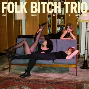 Folk Bitch Trio - Now Would Be A Good Time in the group OUR PICKS / Friday Releases / 2025-07-25 at Bengans Skivbutik AB (5627824)