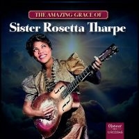 Sister Rosetta Tharpe - The Amazing Grace Of Sister Rosetta in the group OUR PICKS / Frontpage - CD New & Forthcoming at Bengans Skivbutik AB (5629702)