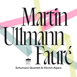 Schumann Quartett Hinrich Alpers - Martin, Ullmann & Faure in the group OUR PICKS / Friday Releases / 2025-09-19 at Bengans Skivbutik AB (5639388)