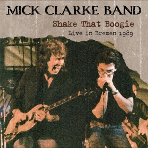 Mick Clarke Band - Shake That Boogie (Live In Bremen 1 in the group CD / Upcoming releases / Blues at Bengans Skivbutik AB (5656744)