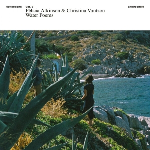 Félicia Atkinson & Christina Vantzo - Reflections Vol. 3: Water Poems in the group VINYL / Upcoming releases / Dance-Techno at Bengans Skivbutik AB (5659621)