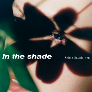 Selma Savolainen - In The Shade in the group CD / Upcoming releases / Jazz at Bengans Skivbutik AB (5669468)