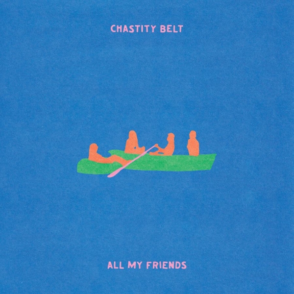 Chastity Belt - All My Friends in the group CD / Upcoming releases / Pop-Rock at Bengans Skivbutik AB (5695419)