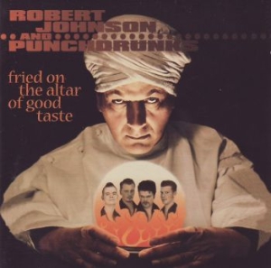 Johnson Robert & Punchdrunks - Fried On The Altar Of Good Tas in the group CD / Pop-Rock at Bengans Skivbutik AB (588784)
