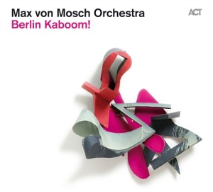 Max Von Mosch Orchestra - Berlin Kaboom! in the group CD / Jazz at Bengans Skivbutik AB (629983)