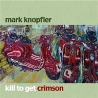 Mark Knopfler - Kill To Get Crimson in the group Minishops / Dire Straits at Bengans Skivbutik AB (652371)