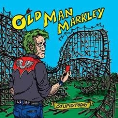 Old Man Markley - Stupid Today