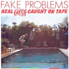 Fake Problems - Real Ghosts Caught On Tape'