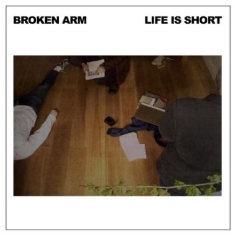 Broken Arm - Life Is Short