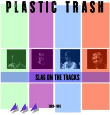 Plastic Trash - Slag On The Tracks 1983-1985