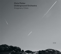 Chris Potter Underground Orchestra - Imaginary Cities