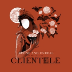 Clientele - Alone & Unreal : The Best Of The Cl