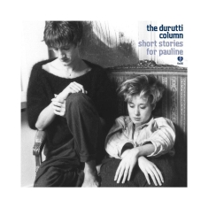 Durutti Column - Short Stories For Pauline