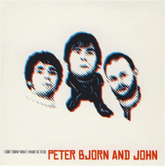 Peter Bjorn And John - I Don't Know What I Want Us To Do