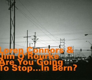 Loren Connors & Jim O Rourke - Are You Going To Stop In Bern