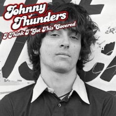 Thunders Johnny - I Think I Got This Covered