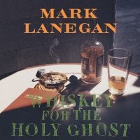 Mark Lanegan - Whiskey For The Holy Ghost (Re-Issu