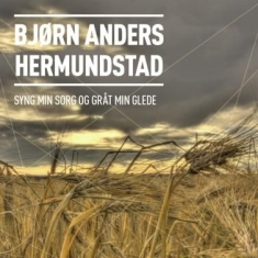 Hermundstad Björn Anders - Syng Min Sorg Og Gråt Min Glede