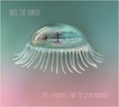 Sandoval Hope & The Warm Inventions - Until The Hunter