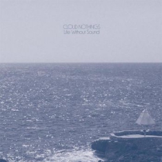Cloud Nothings - Life Without Sound