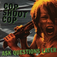 Cop Shoot Cop - Ask Questions Later