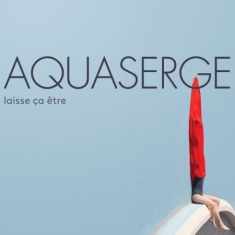 Aquaserge - Laisse Ca Etre