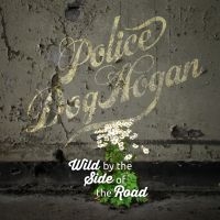 Police Dog Hogan - Wild By The Side Of The Road