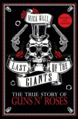 Mick Wall - Last Of The Giants. The True Story Of Guns N' Roses