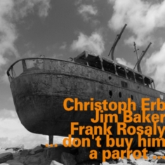 Christoph Erb Jim Baker Frank Ros - …Don't Buy Him A Parrot…