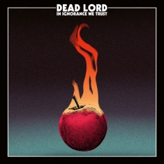 Dead Lord - In Ignorance We Trust