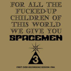 Spacemen 3 - For All The Fucked Up Children Of T