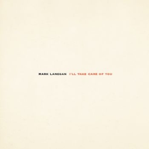 Mark Lanegan - I'll Take Care Of You (Re-Issue)