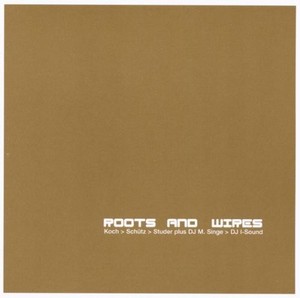 Koch-Schütz-Studer Dj M. Singe Dj - Roots And Wires