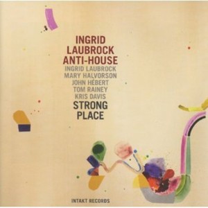 Ingrid Laubrock Anti-House - Strong Place