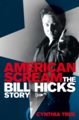 Cynthia True - American Scream. The Bill Hicks Story