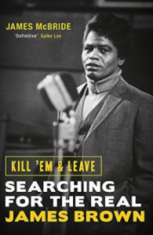 James McBride - Kill 'Em And Leave. Searching For The Real James Brown