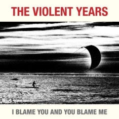 Violent Years - I Blame You And You Blame Me