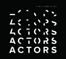 Actors - It Will Come To You