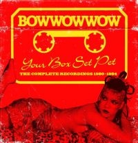 Bow Wow Wow - Your Box Set PetComplete Recording