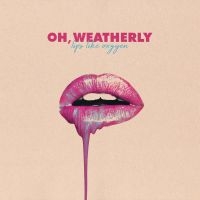 Oh Weatherly - Lips Like Oxygen