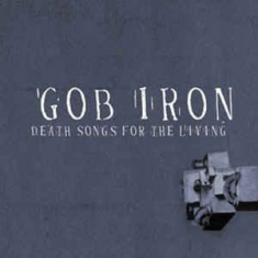 Gob Iron - Death Songs For The Living