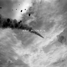 Half Moon Run - A Blemish In The Great Light