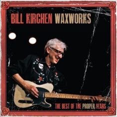 Kirchen Bill / Waxworks - Best Of The Proper Years