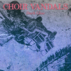 Choir Vandals - Dark Glow